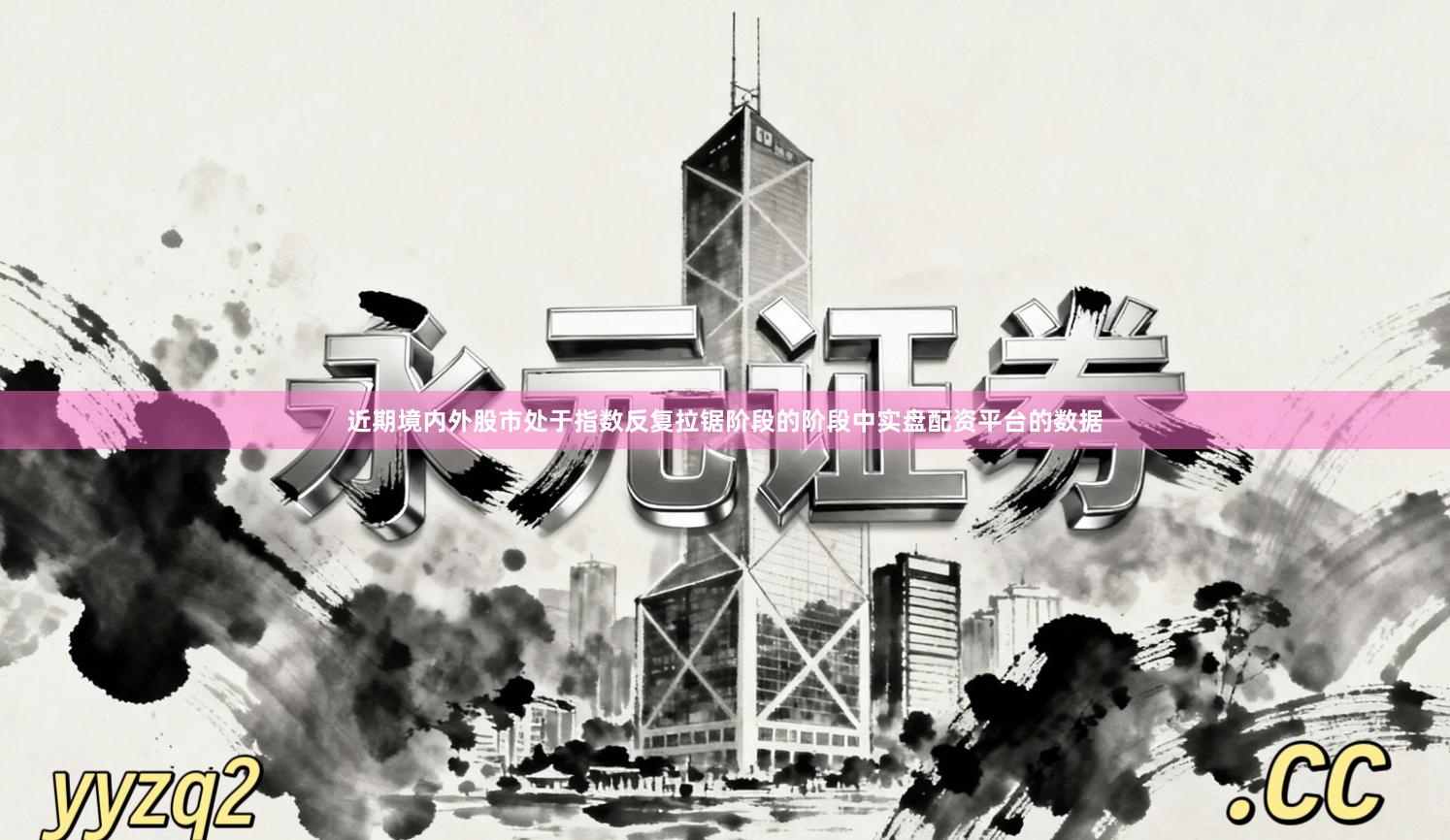 近期境内外股市处于指数反复拉锯阶段的阶段中实盘配资平台的数据