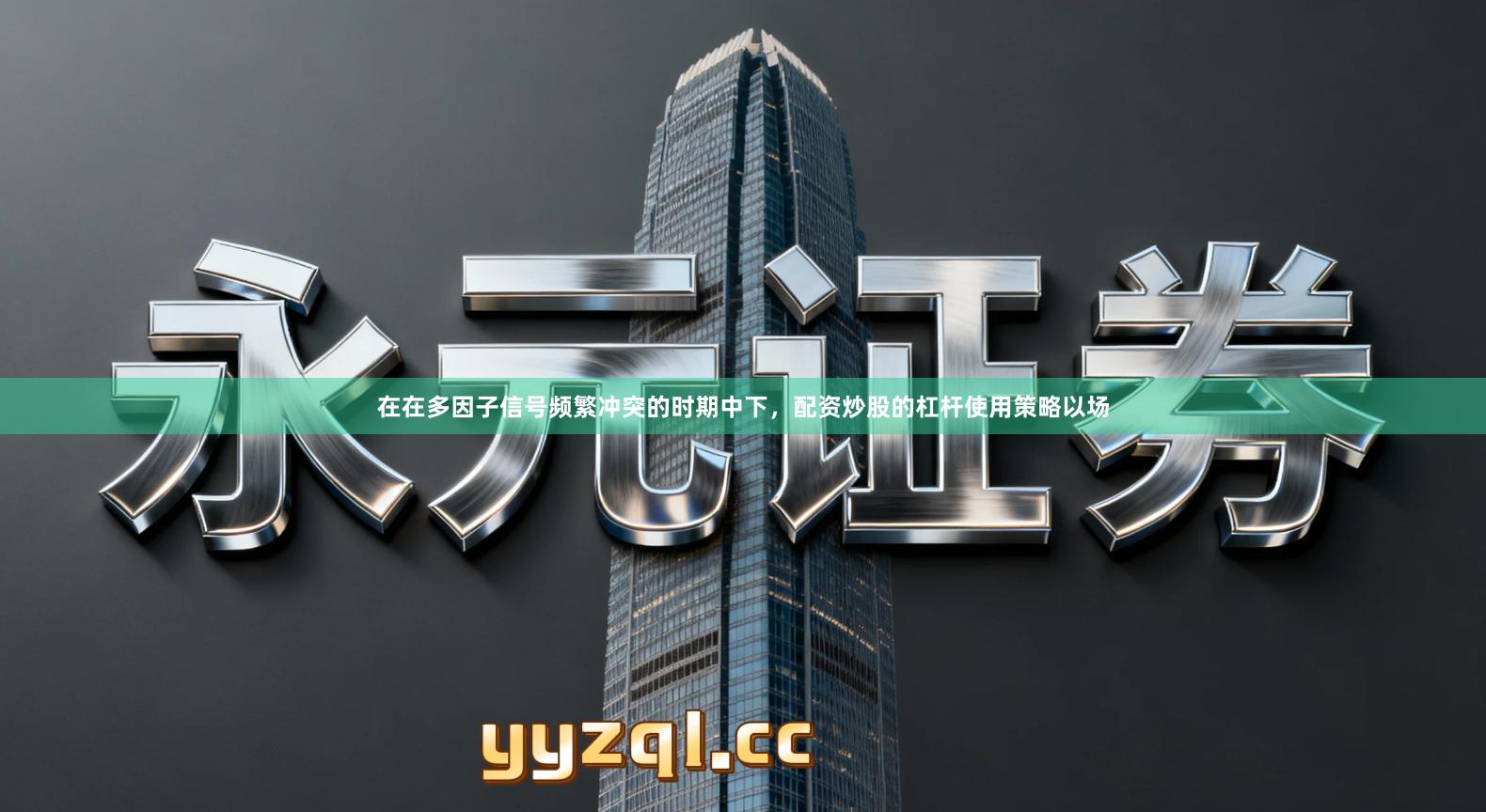 在在多因子信号频繁冲突的时期中下，配资炒股的杠杆使用策略以场