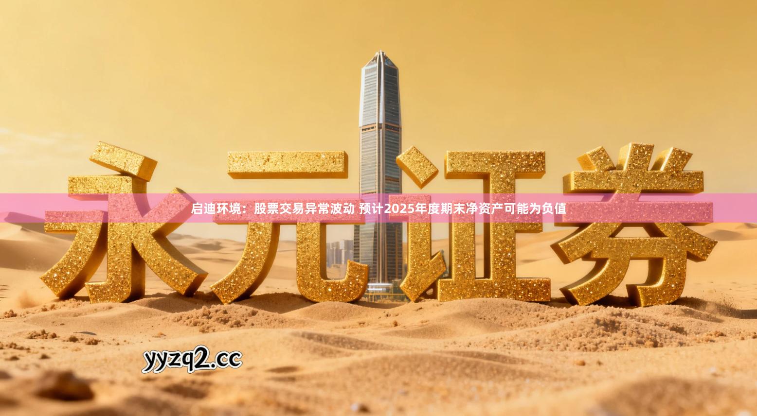 启迪环境：股票交易异常波动 预计2025年度期末净资产可能为负值