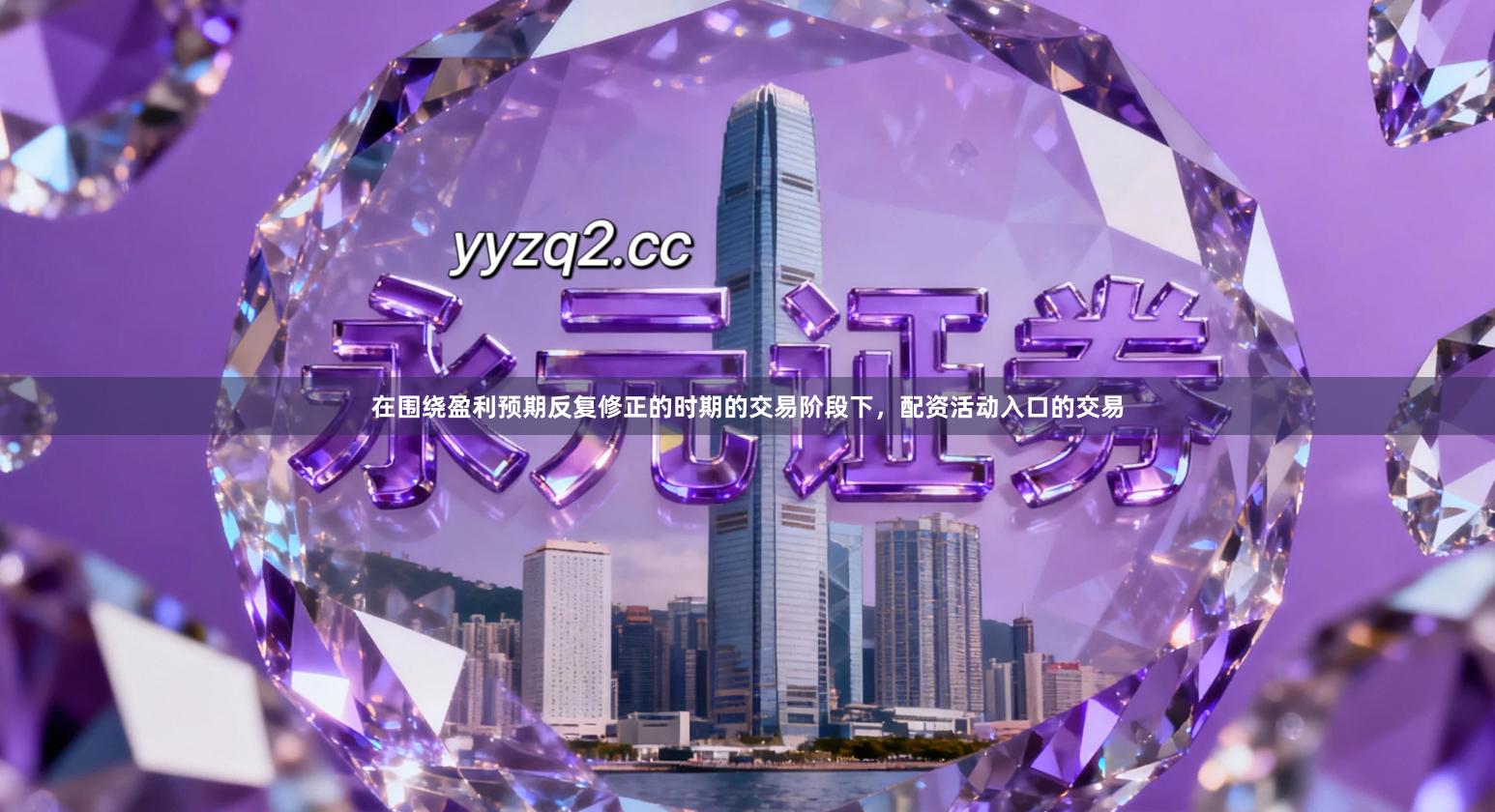 在围绕盈利预期反复修正的时期的交易阶段下，配资活动入口的交易