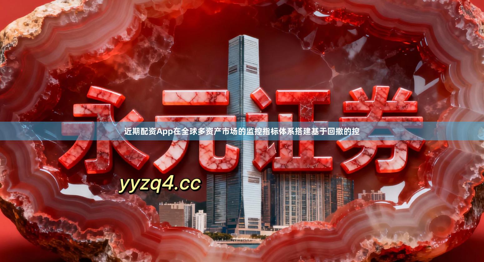 近期配资App在全球多资产市场的监控指标体系搭建基于回撤的控